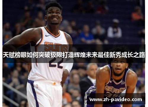 天赋榜眼如何突破极限打造辉煌未来最佳新秀成长之路