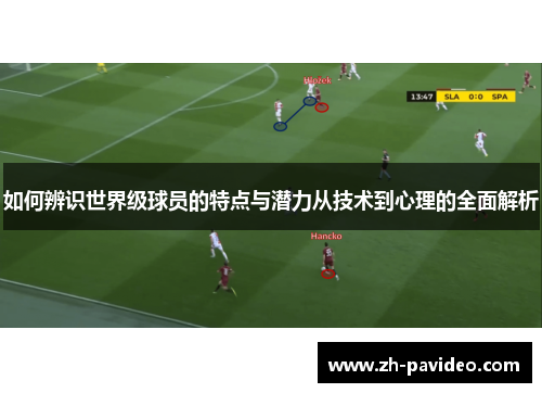 如何辨识世界级球员的特点与潜力从技术到心理的全面解析