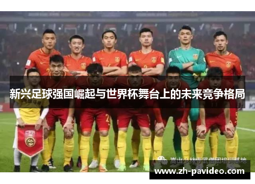 新兴足球强国崛起与世界杯舞台上的未来竞争格局