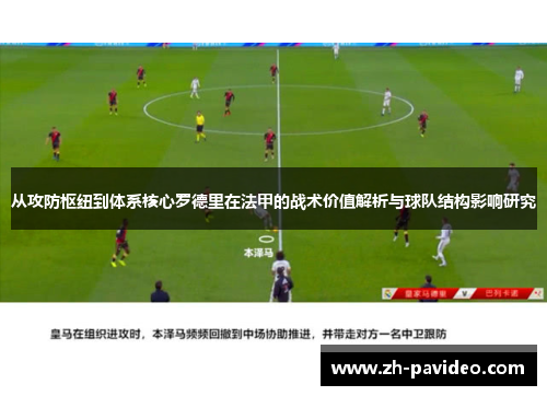 从攻防枢纽到体系核心罗德里在法甲的战术价值解析与球队结构影响研究