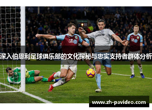 深入伯恩利足球俱乐部的文化探秘与忠实支持者群体分析